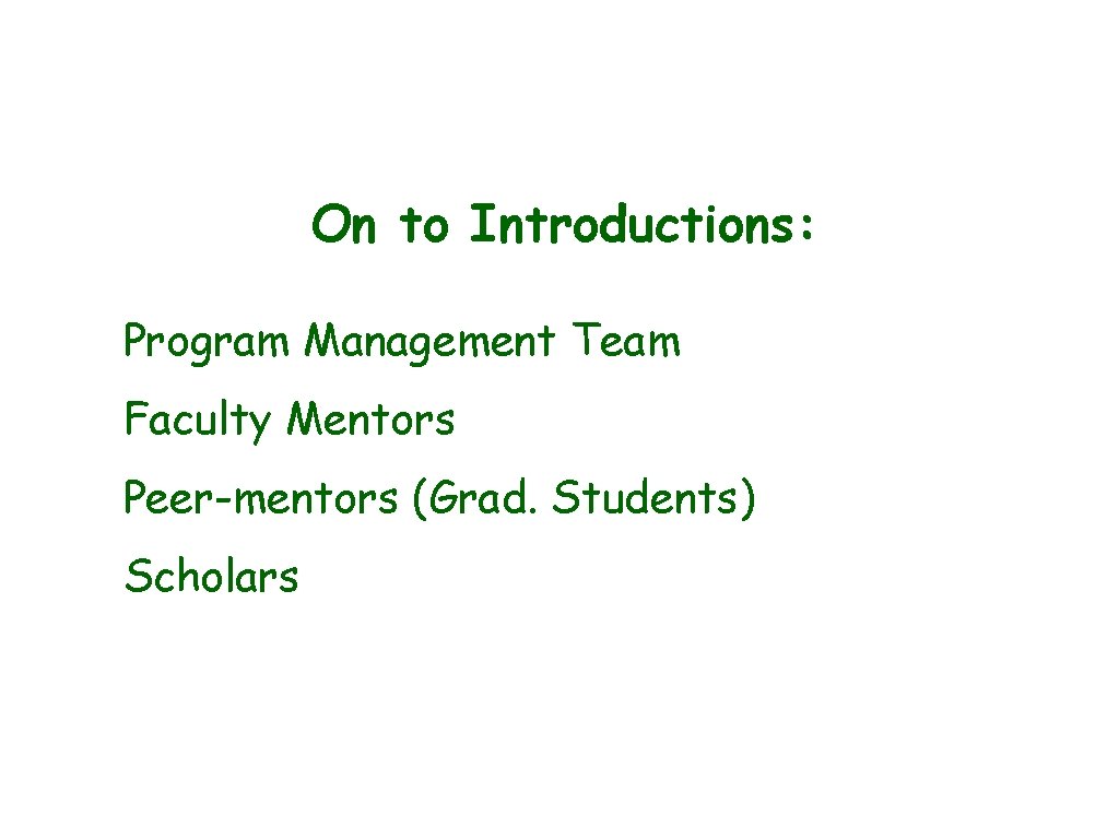 On to Introductions: Program Management Team Faculty Mentors Peer-mentors (Grad. Students) Scholars On to Introductions: Program Management Team Faculty Mentors Peer-mentors (Grad. Students) Scholars