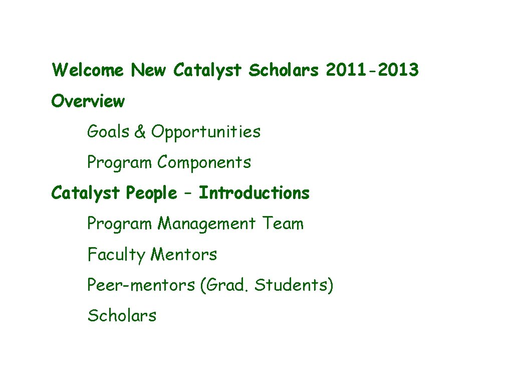 Welcome New Catalyst Scholars 2011 -2013 Overview Goals & Opportunities Program Components Catalyst People Welcome New Catalyst Scholars 2011 -2013 Overview Goals & Opportunities Program Components Catalyst People