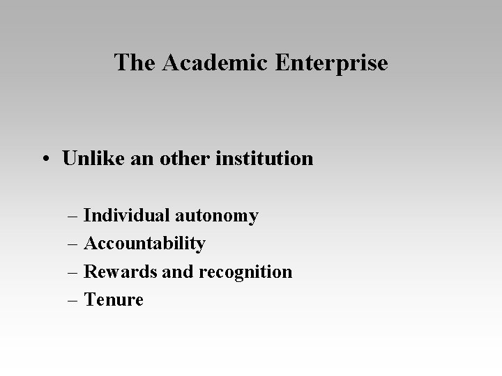 The Academic Enterprise • Unlike an other institution – Individual autonomy – Accountability –