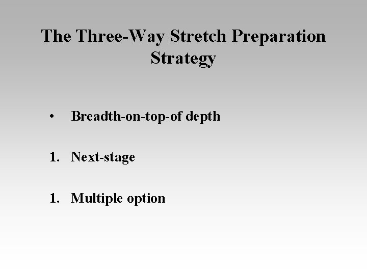 The Three-Way Stretch Preparation Strategy • Breadth-on-top-of depth 1. Next-stage 1. Multiple option 