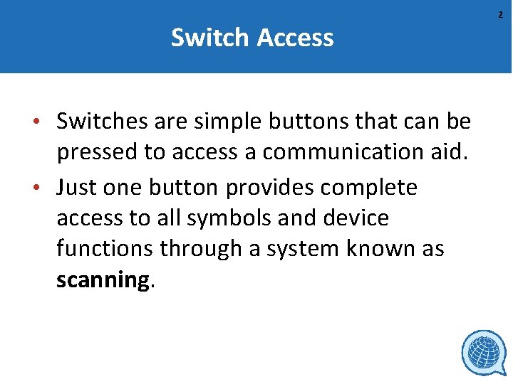 Switch Access • Switches are simple buttons that can be pressed to access a