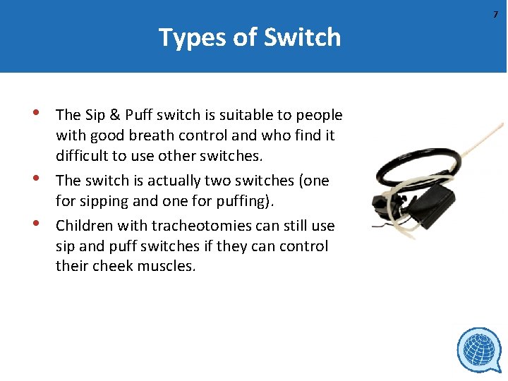 Types of Switch • • • The Sip & Puff switch is suitable to