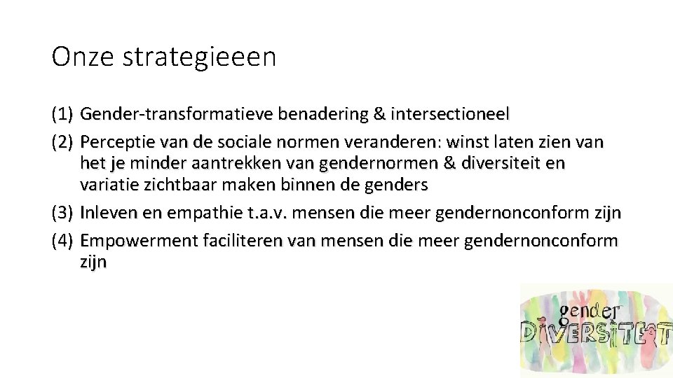 Onze strategieeen (1) Gender-transformatieve benadering & intersectioneel (2) Perceptie van de sociale normen veranderen: