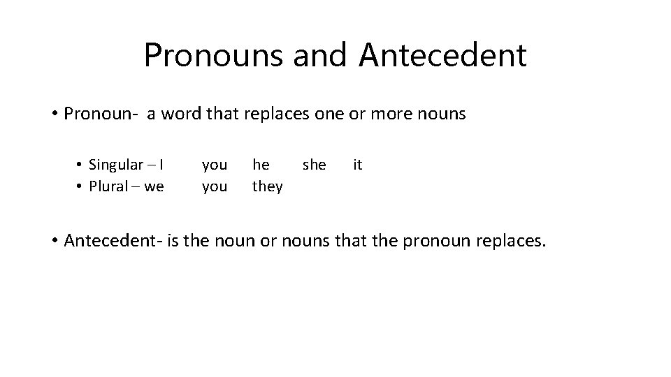 Pronouns and Antecedent • Pronoun- a word that replaces one or more nouns •