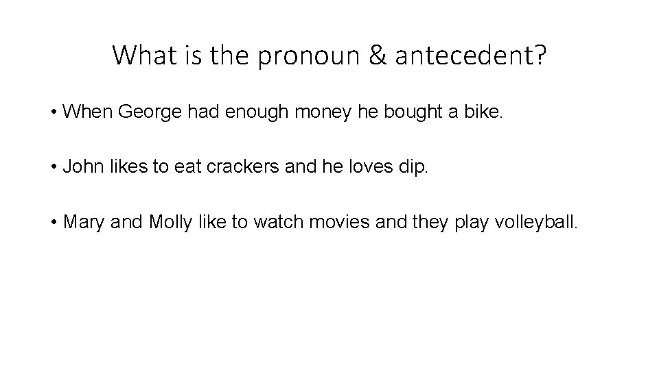 What is the pronoun & antecedent? • When George had enough money he bought