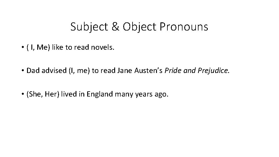 Subject & Object Pronouns • ( I, Me) like to read novels. • Dad