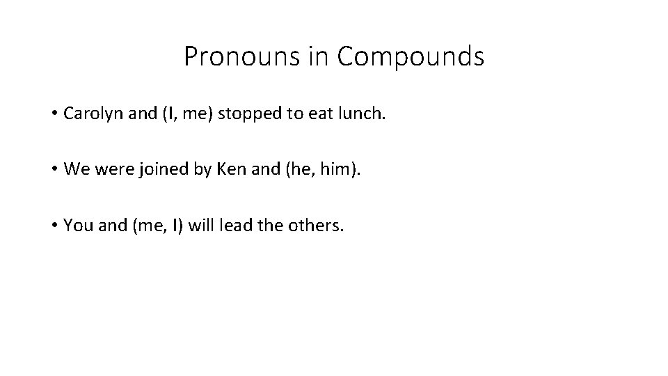 Pronouns in Compounds • Carolyn and (I, me) stopped to eat lunch. • We