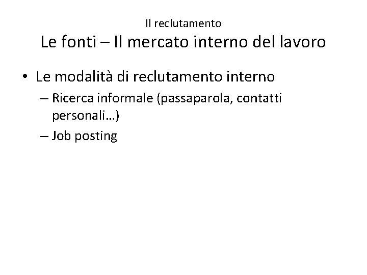 Il reclutamento Le fonti – Il mercato interno del lavoro • Le modalità di