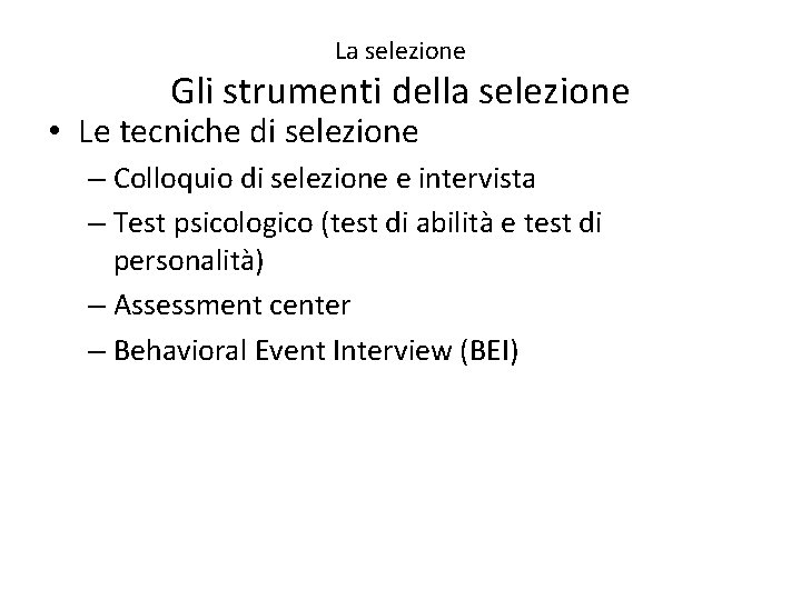 La selezione Gli strumenti della selezione • Le tecniche di selezione – Colloquio di