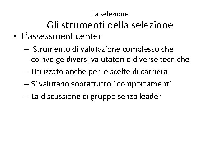 La selezione Gli strumenti della selezione • L’assessment center – Strumento di valutazione complesso