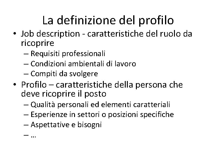 La definizione del profilo • Job description - caratteristiche del ruolo da ricoprire –