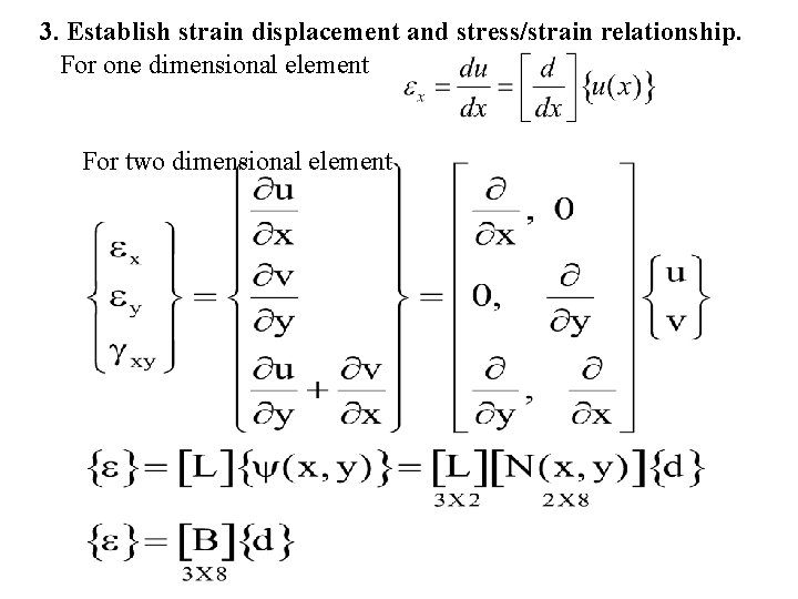 3. Establish strain displacement and stress/strain relationship. For one dimensional element For two dimensional