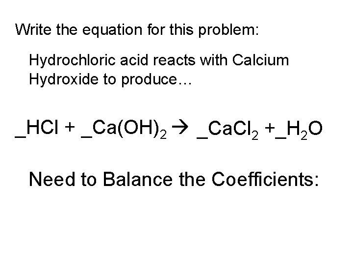 Write the equation for this problem: Hydrochloric acid reacts with Calcium Hydroxide to produce…