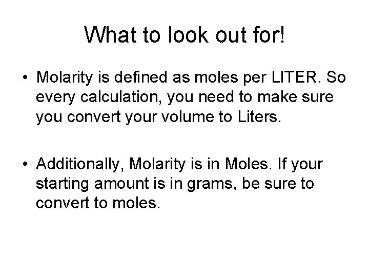 What to look out for! • Molarity is defined as moles per LITER. So