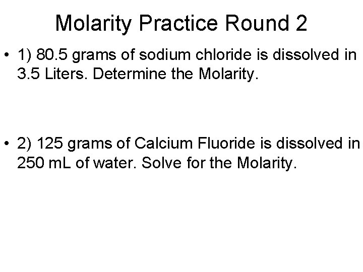 Molarity Practice Round 2 • 1) 80. 5 grams of sodium chloride is dissolved