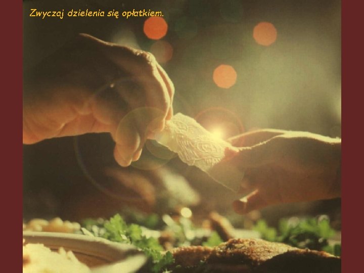 Zwyczaj dzielenia się opłatkiem. 