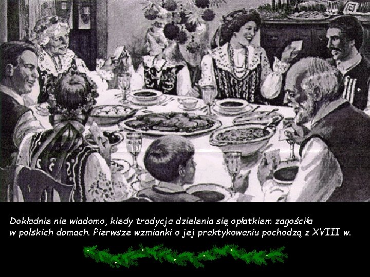 Dokładnie wiadomo, kiedy tradycja dzielenia się opłatkiem zagościła w polskich domach. Pierwsze wzmianki o
