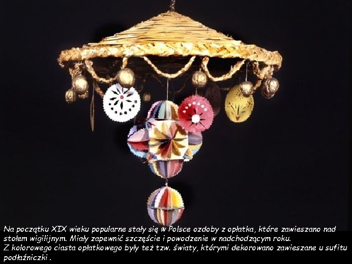 Na początku XIX wieku popularne stały się w Polsce ozdoby z opłatka, które zawieszano