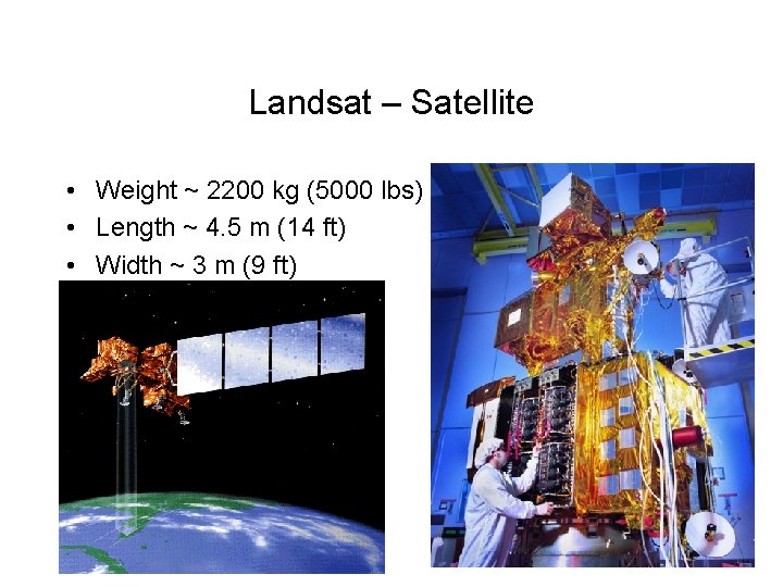 Landsat – Satellite • Weight ~ 2200 kg (5000 lbs) • Length ~ 4.