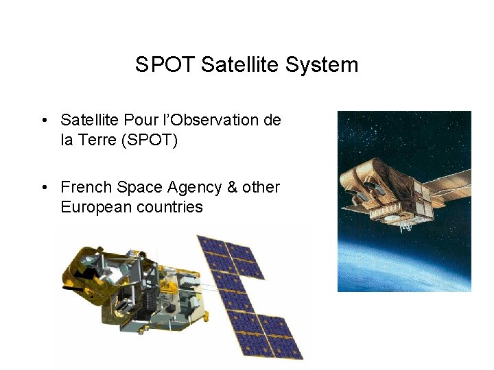SPOT Satellite System • Satellite Pour l’Observation de la Terre (SPOT) • French Space