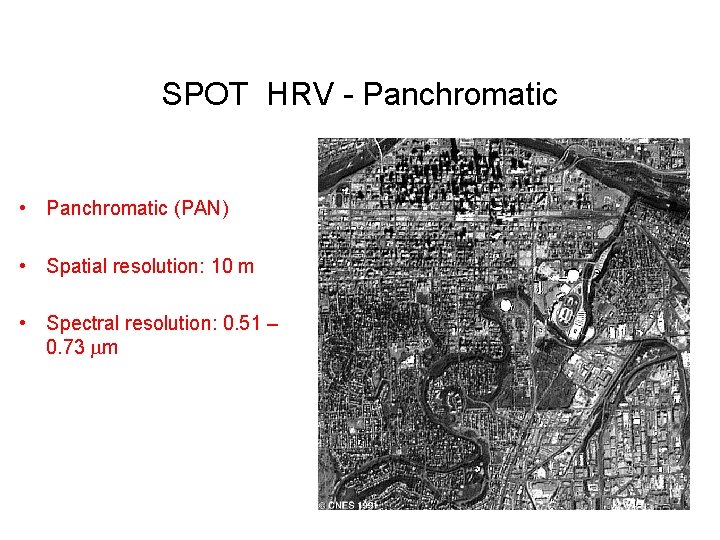 SPOT HRV - Panchromatic • Panchromatic (PAN) • Spatial resolution: 10 m • Spectral