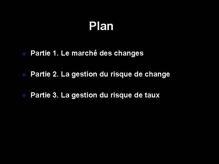 Plan l Partie 1. Le marché des changes l Partie 2. La gestion du