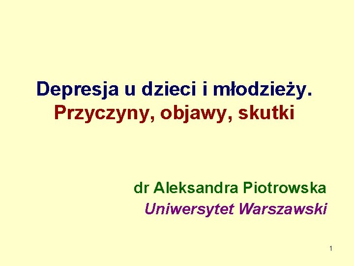 Depresja u dzieci i młodzieży. Przyczyny, objawy, skutki dr Aleksandra Piotrowska Uniwersytet Warszawski 1