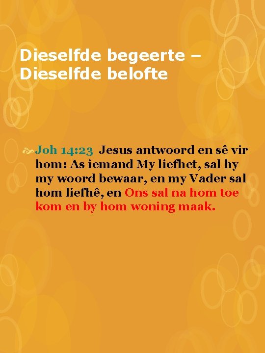 Dieselfde begeerte – Dieselfde belofte Joh 14: 23 Jesus antwoord en sê vir hom: