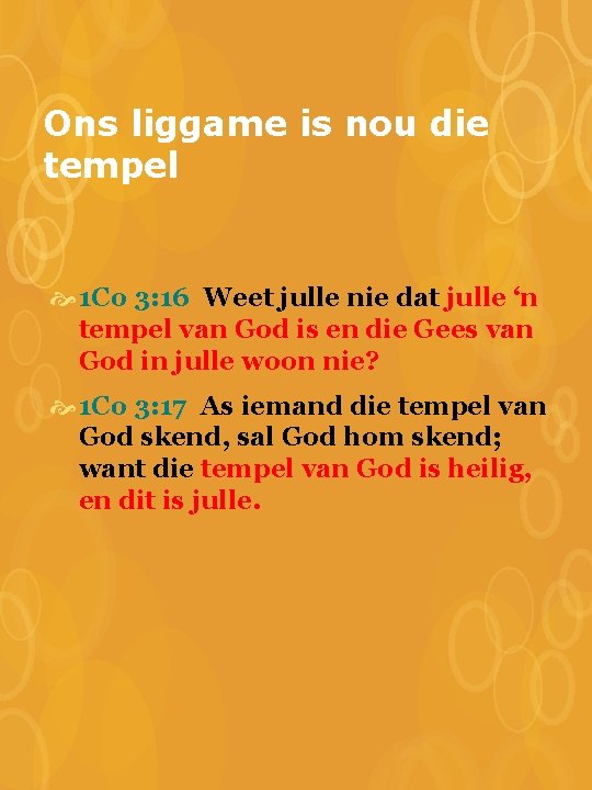 Ons liggame is nou die tempel 1 Co 3: 16 Weet julle nie dat