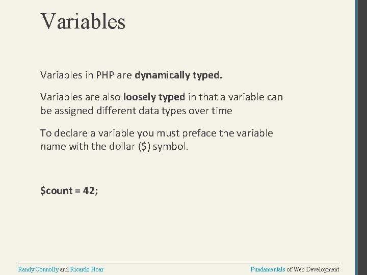 Variables in PHP are dynamically typed. Variables are also loosely typed in that a