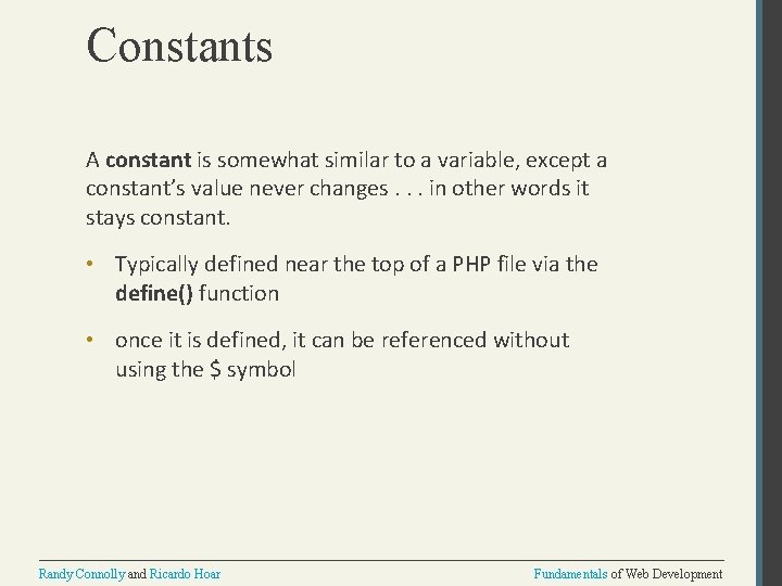 Constants A constant is somewhat similar to a variable, except a constant’s value never