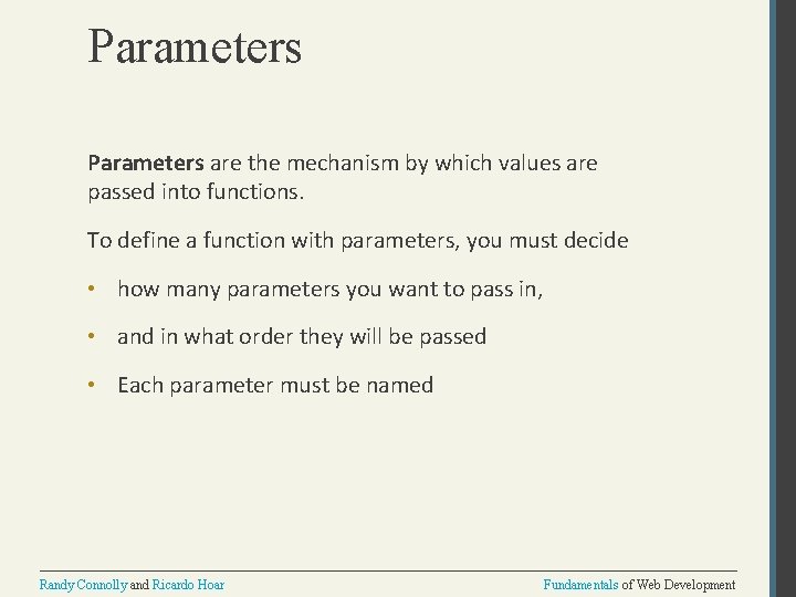 Parameters are the mechanism by which values are passed into functions. To define a