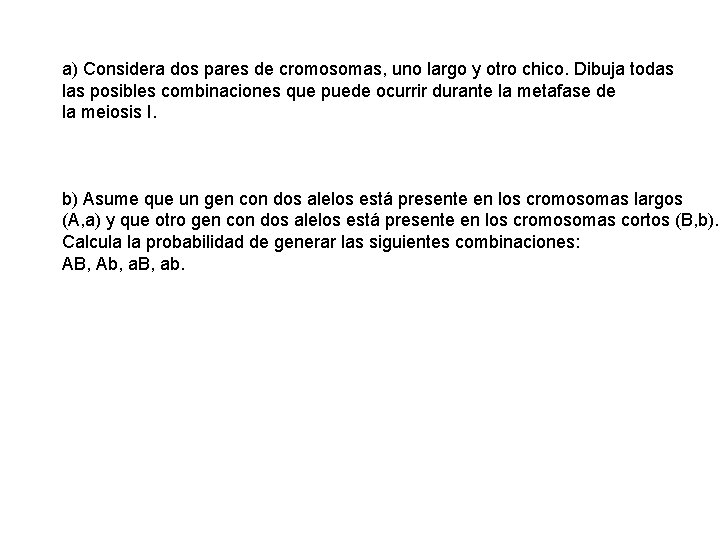 a) Considera dos pares de cromosomas, uno largo y otro chico. Dibuja todas las a) Considera dos pares de cromosomas, uno largo y otro chico. Dibuja todas las