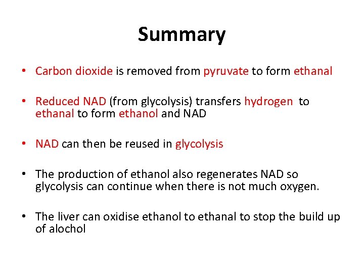 Summary • Carbon dioxide is removed from pyruvate to form ethanal • Reduced NAD