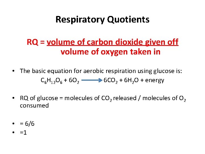 Respiratory Quotients RQ = volume of carbon dioxide given off volume of oxygen taken