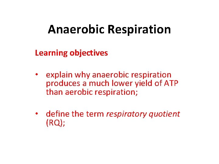 Anaerobic Respiration Learning objectives • explain why anaerobic respiration produces a much lower yield