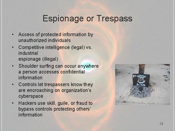 Espionage or Trespass • Access of protected information by unauthorized individuals • Competitive intelligence