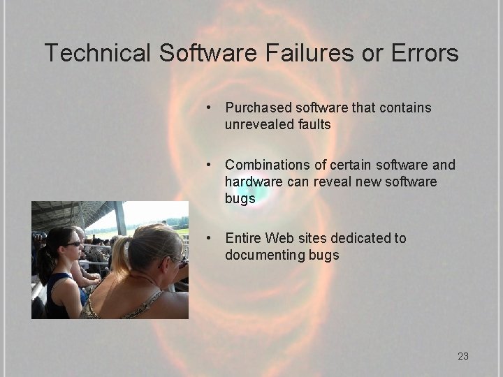Technical Software Failures or Errors • Purchased software that contains unrevealed faults • Combinations