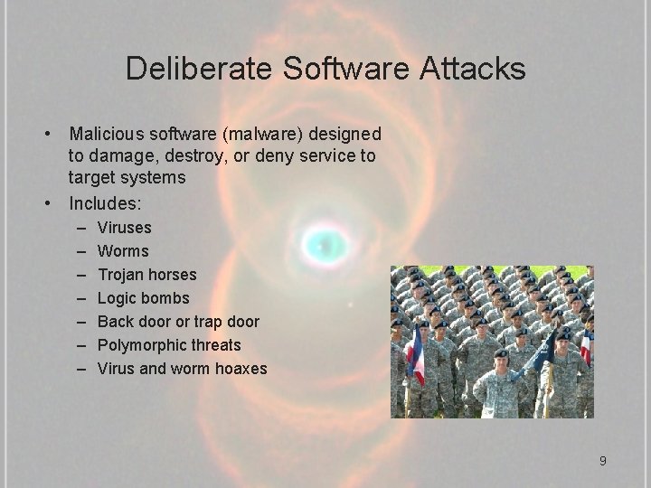 Deliberate Software Attacks • Malicious software (malware) designed to damage, destroy, or deny service