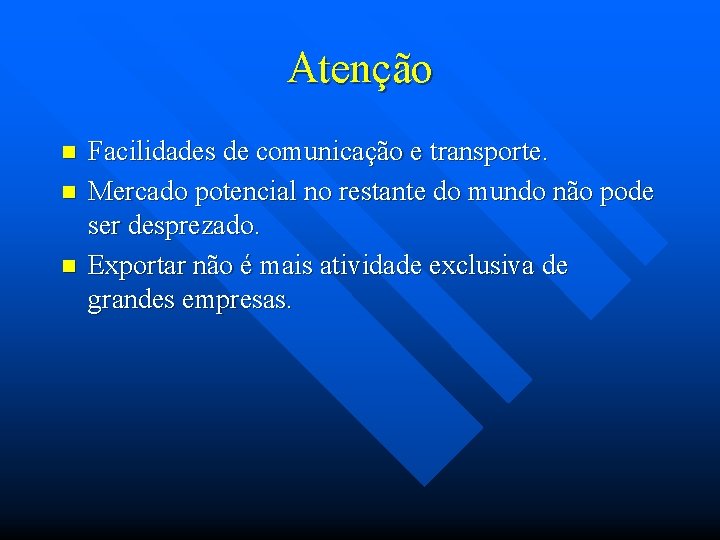 Atenção n n n Facilidades de comunicação e transporte. Mercado potencial no restante do