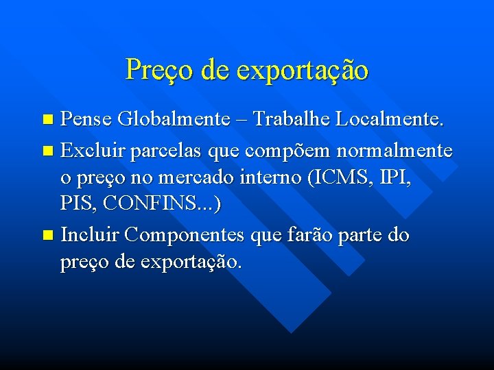 Preço de exportação Pense Globalmente – Trabalhe Localmente. n Excluir parcelas que compõem normalmente