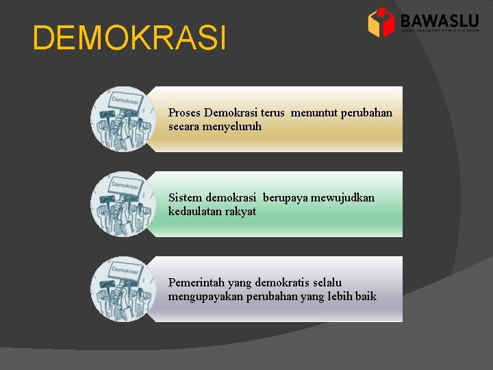 DEMOKRASI Proses Demokrasi terus menuntut perubahan secara menyeluruh Sistem demokrasi berupaya mewujudkan kedaulatan rakyat