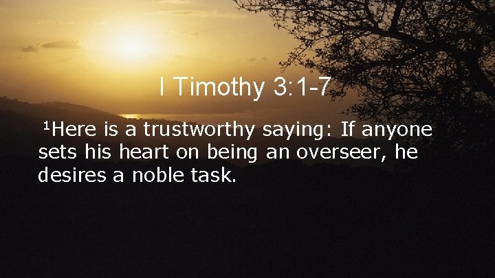 I Timothy 3: 1 -7 1 Here is a trustworthy saying: If anyone sets I Timothy 3: 1 -7 1 Here is a trustworthy saying: If anyone sets