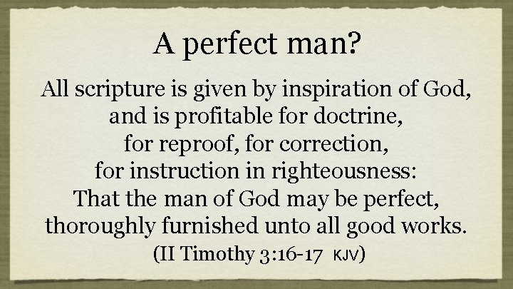 A perfect man? All scripture is given by inspiration of God, and is profitable A perfect man? All scripture is given by inspiration of God, and is profitable