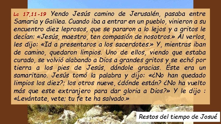 Yendo Jesús camino de Jerusalén, pasaba entre Samaria y Galilea. Cuando iba a entrar