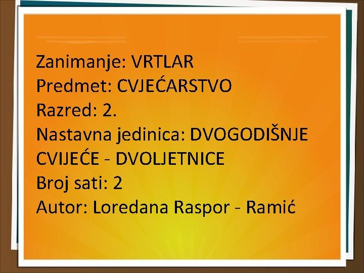 Zanimanje: VRTLAR Predmet: CVJEĆARSTVO Razred: 2. Nastavna jedinica: DVOGODIŠNJE CVIJEĆE - DVOLJETNICE Broj sati: