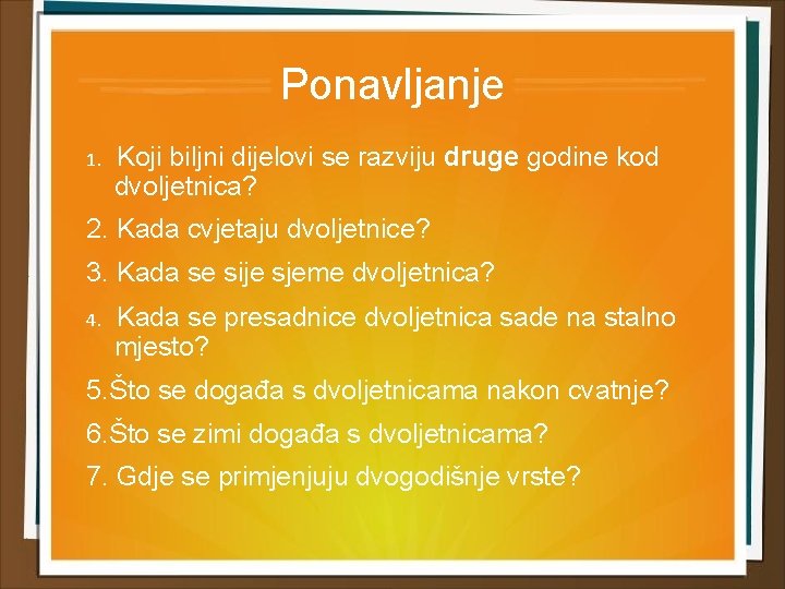 Ponavljanje 1. Koji biljni dijelovi se razviju druge godine kod dvoljetnica? 2. Kada cvjetaju