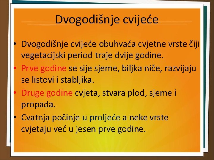 Dvogodišnje cvijeće • Dvogodišnje cvijeće obuhvaća cvjetne vrste čiji vegetacijski period traje dvije godine.