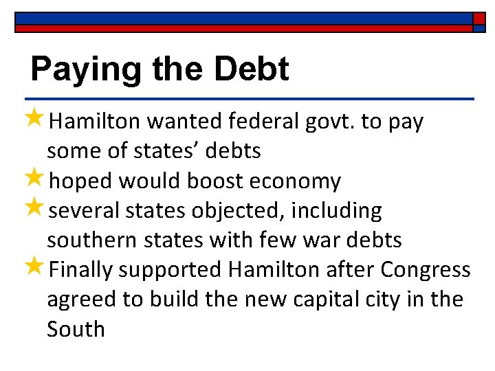 Paying the Debt «Hamilton wanted federal govt. to pay some of states’ debts «hoped Paying the Debt «Hamilton wanted federal govt. to pay some of states’ debts «hoped