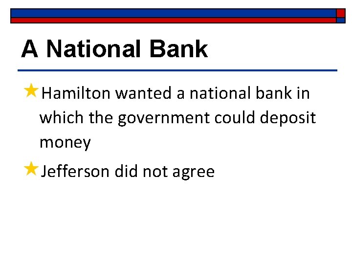 A National Bank «Hamilton wanted a national bank in which the government could deposit A National Bank «Hamilton wanted a national bank in which the government could deposit